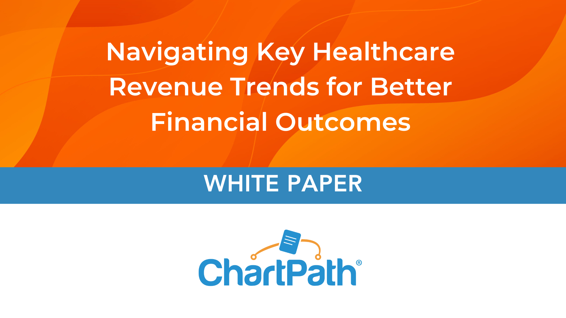 White Paper ChartPath Navigating Key Healthcare Revenue Trends for Better Financial Outcomes